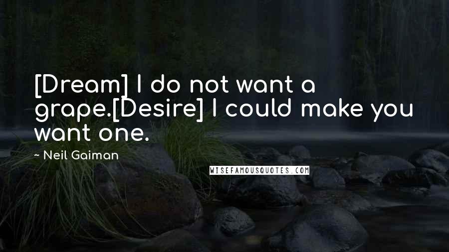 Neil Gaiman Quotes: [Dream] I do not want a grape.[Desire] I could make you want one.