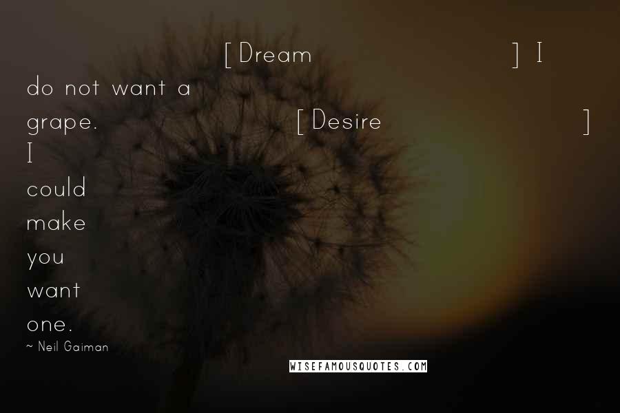 Neil Gaiman Quotes: [Dream] I do not want a grape.[Desire] I could make you want one.
