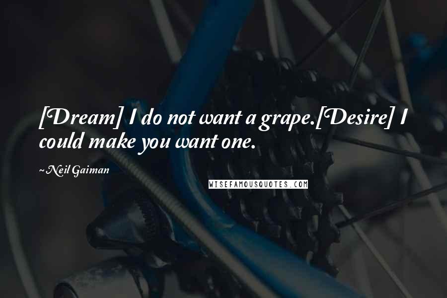 Neil Gaiman Quotes: [Dream] I do not want a grape.[Desire] I could make you want one.