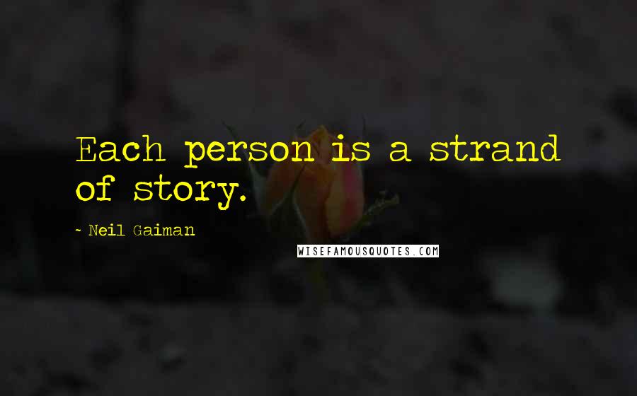 Neil Gaiman Quotes: Each person is a strand of story.