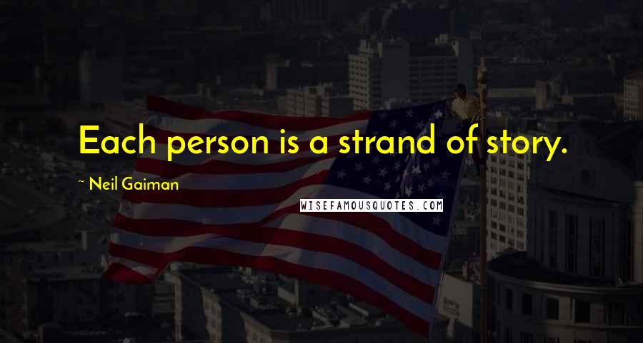 Neil Gaiman Quotes: Each person is a strand of story.