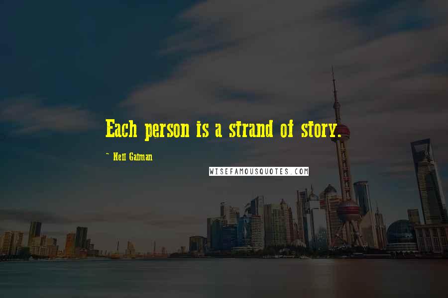 Neil Gaiman Quotes: Each person is a strand of story.