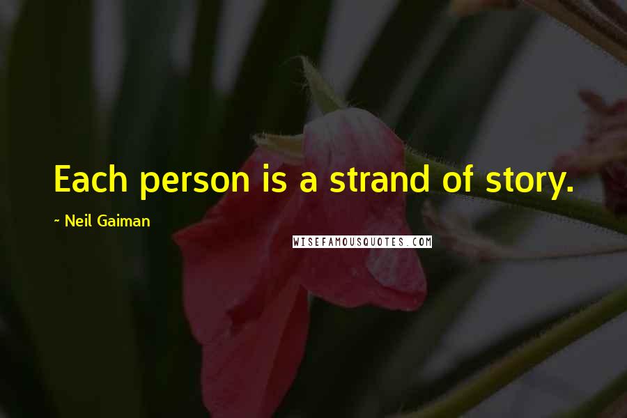 Neil Gaiman Quotes: Each person is a strand of story.