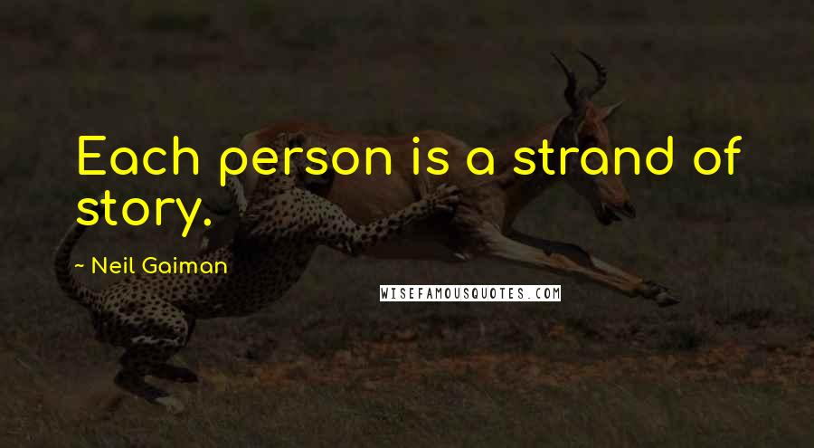 Neil Gaiman Quotes: Each person is a strand of story.