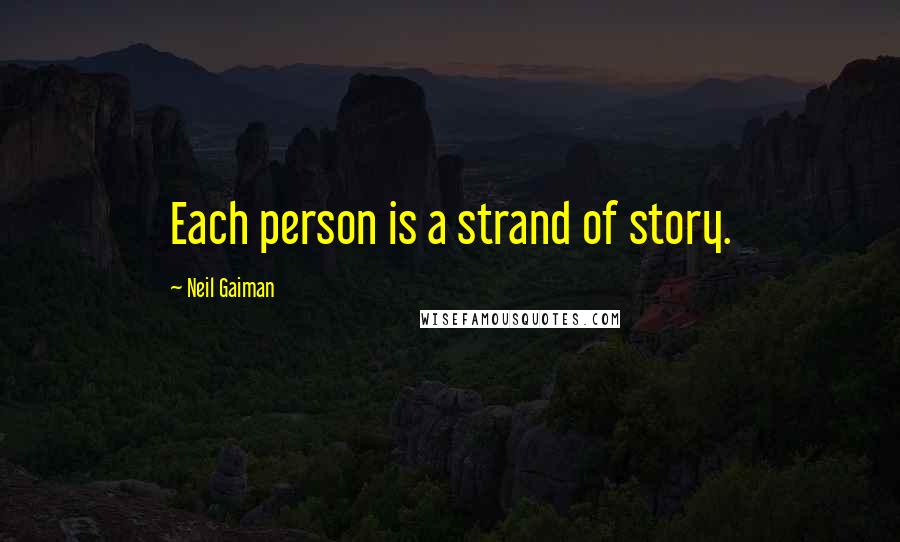 Neil Gaiman Quotes: Each person is a strand of story.