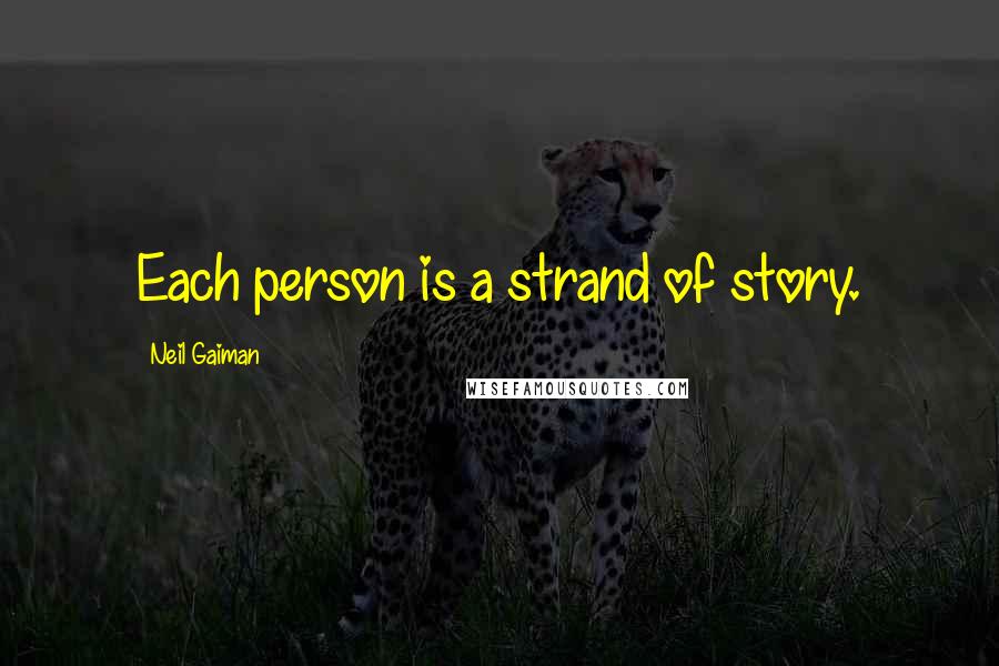 Neil Gaiman Quotes: Each person is a strand of story.