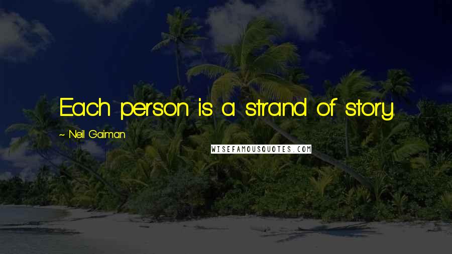 Neil Gaiman Quotes: Each person is a strand of story.