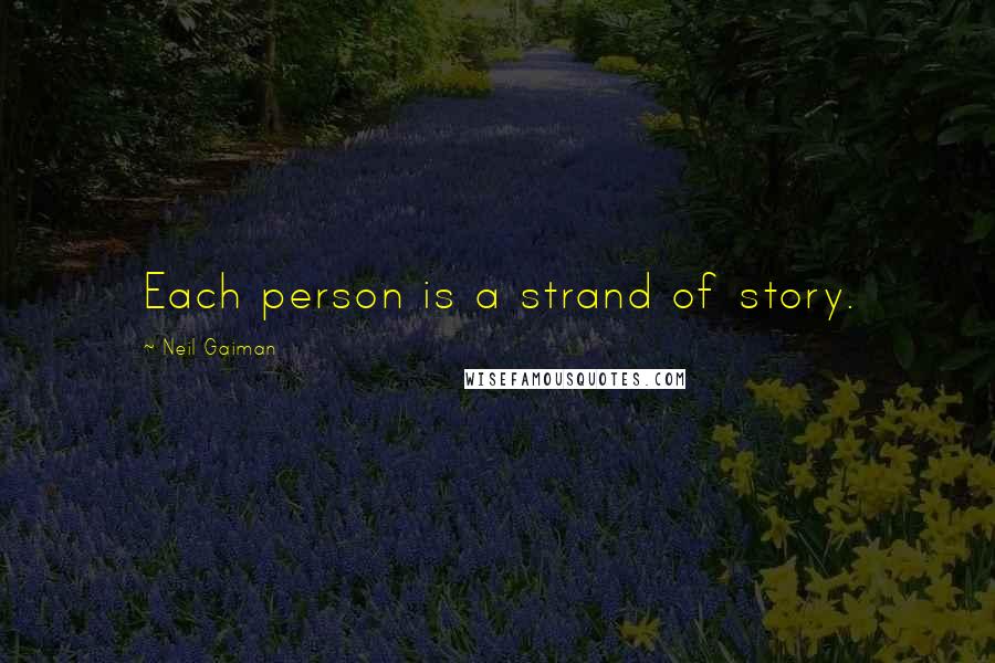 Neil Gaiman Quotes: Each person is a strand of story.