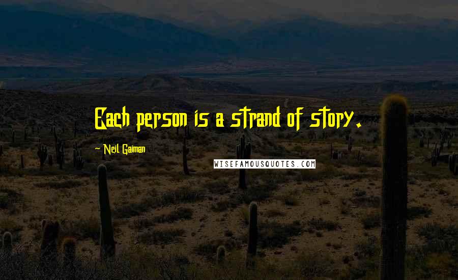 Neil Gaiman Quotes: Each person is a strand of story.