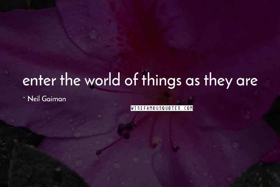 Neil Gaiman Quotes: enter the world of things as they are