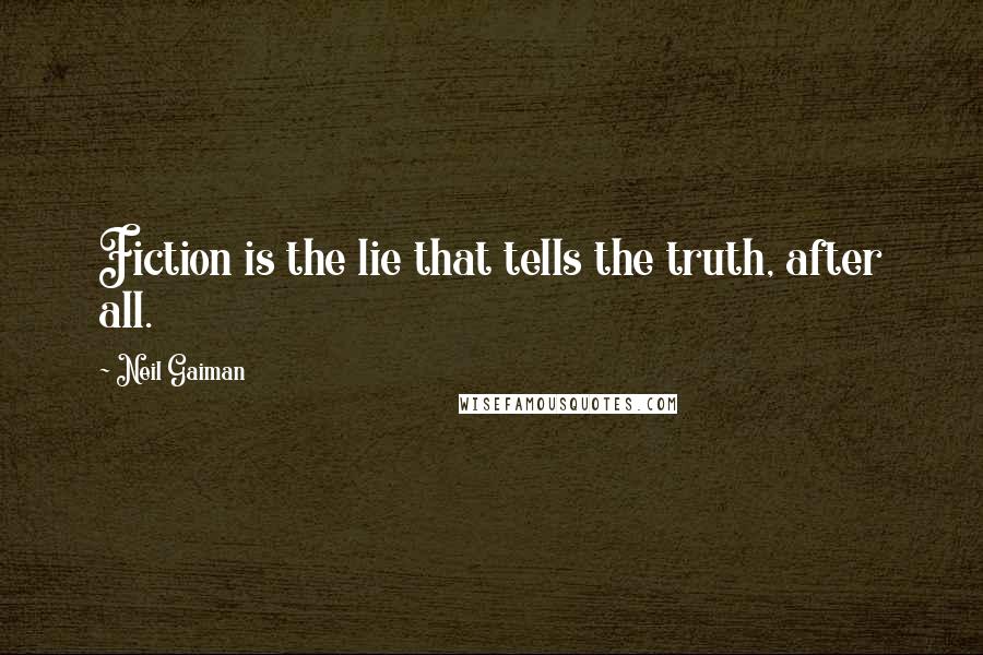 Neil Gaiman Quotes: Fiction is the lie that tells the truth, after all.