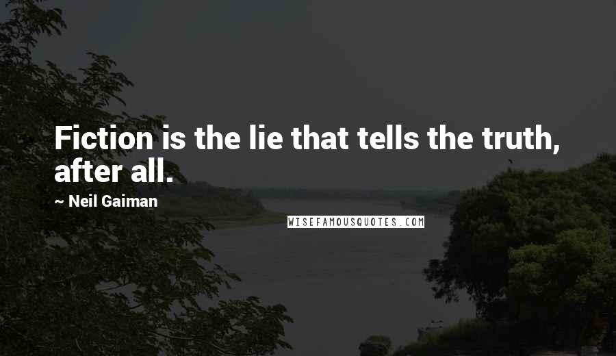 Neil Gaiman Quotes: Fiction is the lie that tells the truth, after all.