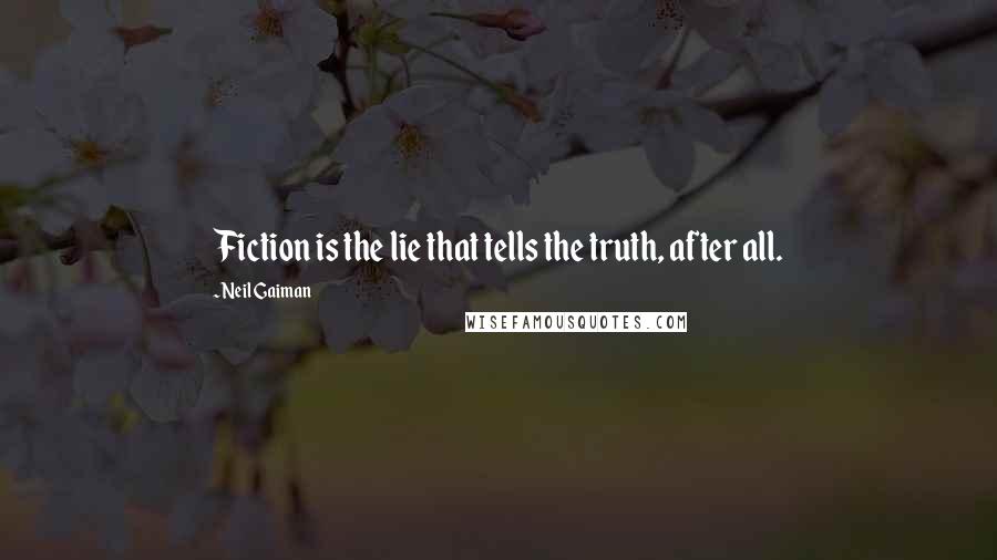 Neil Gaiman Quotes: Fiction is the lie that tells the truth, after all.