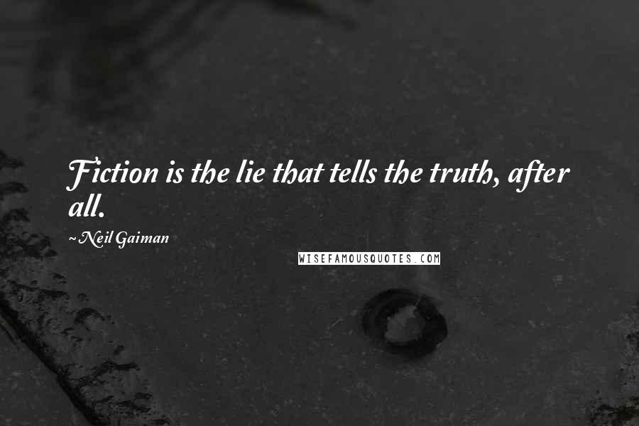 Neil Gaiman Quotes: Fiction is the lie that tells the truth, after all.