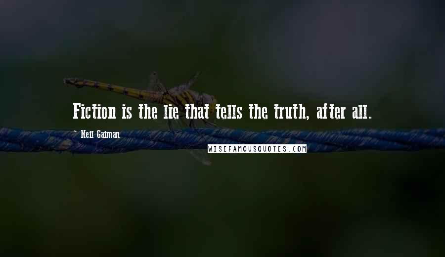 Neil Gaiman Quotes: Fiction is the lie that tells the truth, after all.