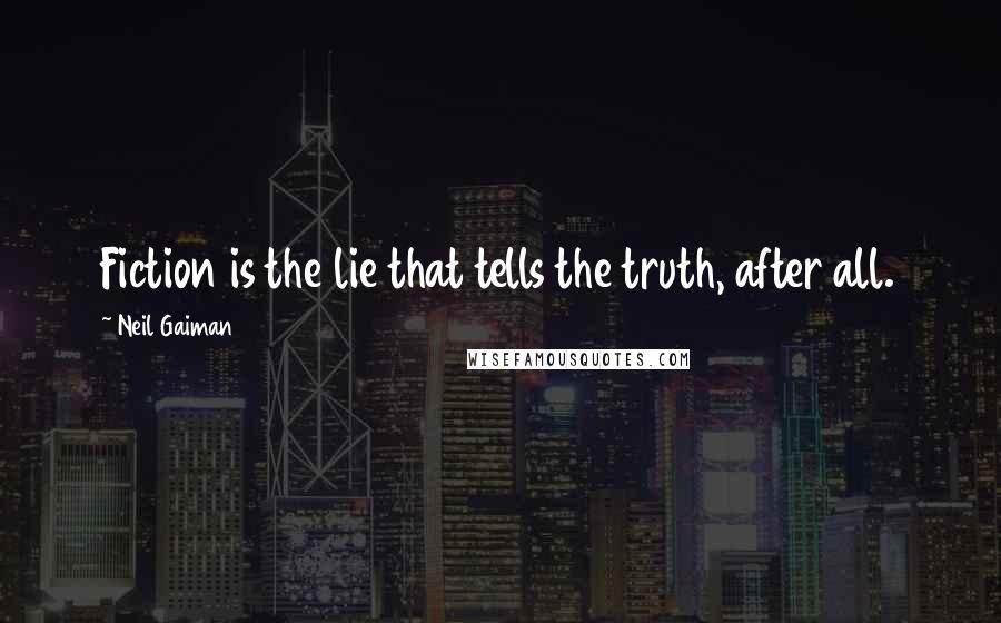 Neil Gaiman Quotes: Fiction is the lie that tells the truth, after all.