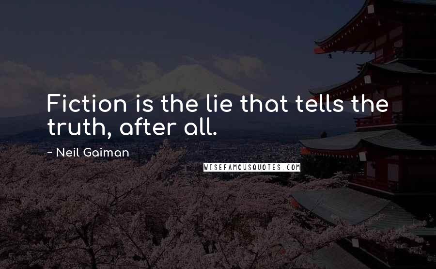 Neil Gaiman Quotes: Fiction is the lie that tells the truth, after all.