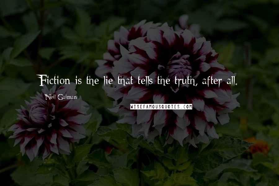 Neil Gaiman Quotes: Fiction is the lie that tells the truth, after all.