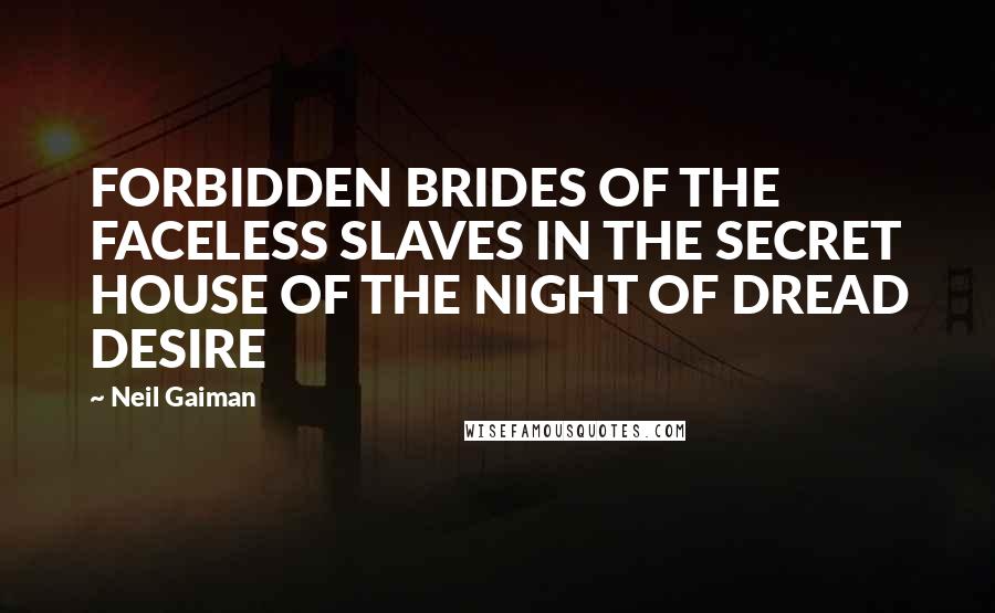 Neil Gaiman Quotes: FORBIDDEN BRIDES OF THE FACELESS SLAVES IN THE SECRET HOUSE OF THE NIGHT OF DREAD DESIRE