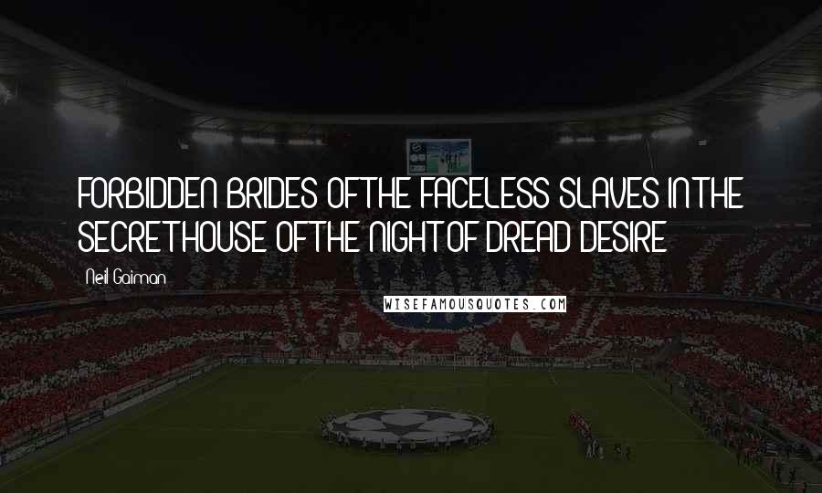 Neil Gaiman Quotes: FORBIDDEN BRIDES OF THE FACELESS SLAVES IN THE SECRET HOUSE OF THE NIGHT OF DREAD DESIRE