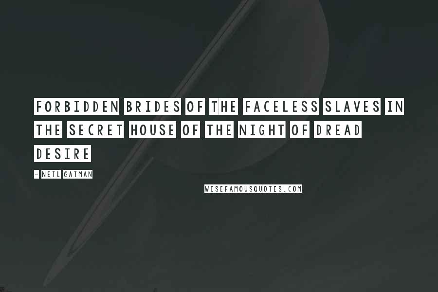 Neil Gaiman Quotes: FORBIDDEN BRIDES OF THE FACELESS SLAVES IN THE SECRET HOUSE OF THE NIGHT OF DREAD DESIRE