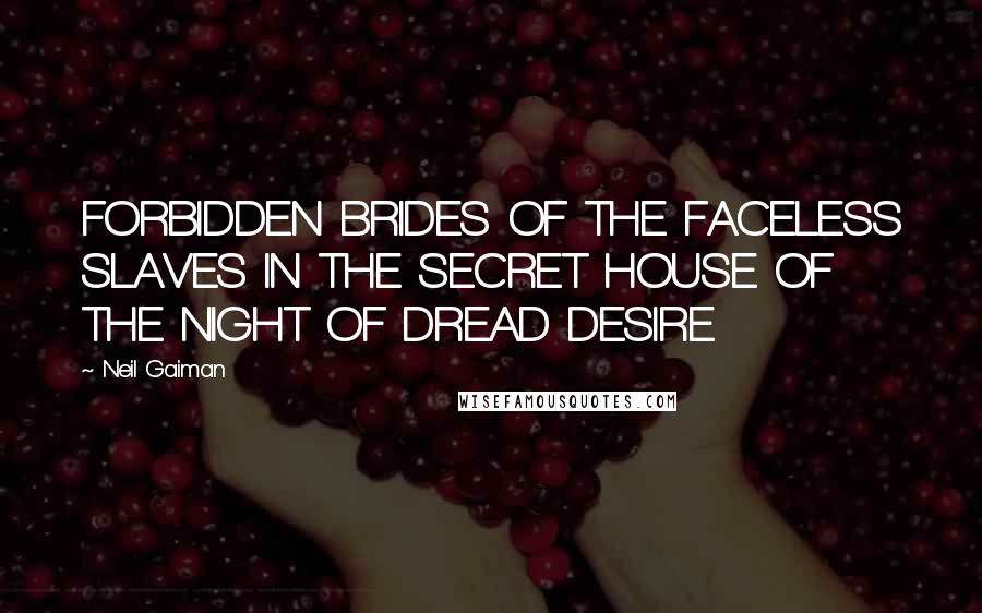 Neil Gaiman Quotes: FORBIDDEN BRIDES OF THE FACELESS SLAVES IN THE SECRET HOUSE OF THE NIGHT OF DREAD DESIRE