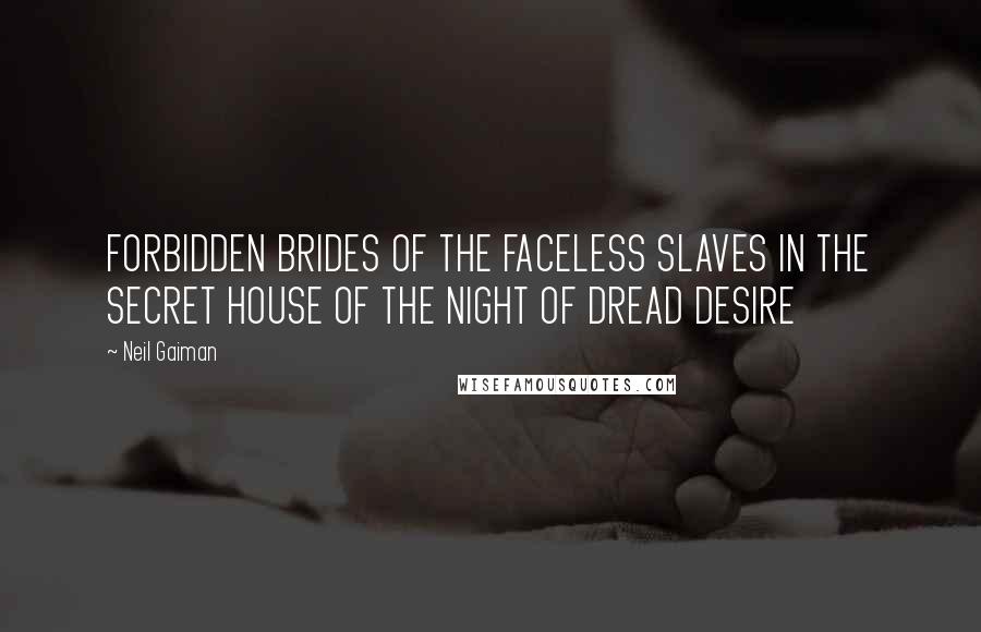 Neil Gaiman Quotes: FORBIDDEN BRIDES OF THE FACELESS SLAVES IN THE SECRET HOUSE OF THE NIGHT OF DREAD DESIRE