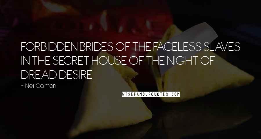 Neil Gaiman Quotes: FORBIDDEN BRIDES OF THE FACELESS SLAVES IN THE SECRET HOUSE OF THE NIGHT OF DREAD DESIRE