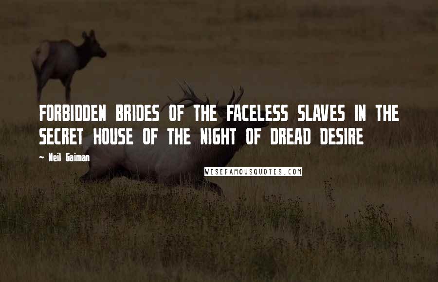 Neil Gaiman Quotes: FORBIDDEN BRIDES OF THE FACELESS SLAVES IN THE SECRET HOUSE OF THE NIGHT OF DREAD DESIRE