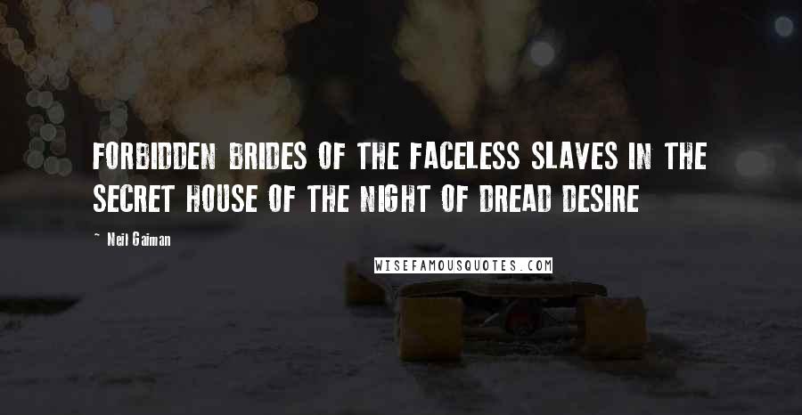 Neil Gaiman Quotes: FORBIDDEN BRIDES OF THE FACELESS SLAVES IN THE SECRET HOUSE OF THE NIGHT OF DREAD DESIRE