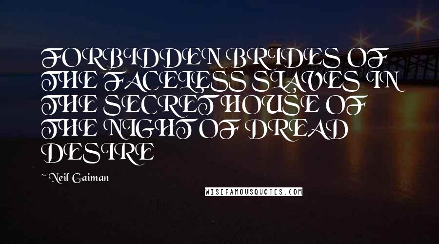 Neil Gaiman Quotes: FORBIDDEN BRIDES OF THE FACELESS SLAVES IN THE SECRET HOUSE OF THE NIGHT OF DREAD DESIRE