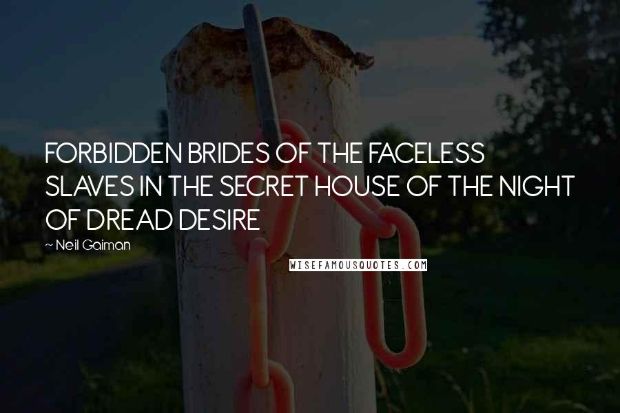 Neil Gaiman Quotes: FORBIDDEN BRIDES OF THE FACELESS SLAVES IN THE SECRET HOUSE OF THE NIGHT OF DREAD DESIRE