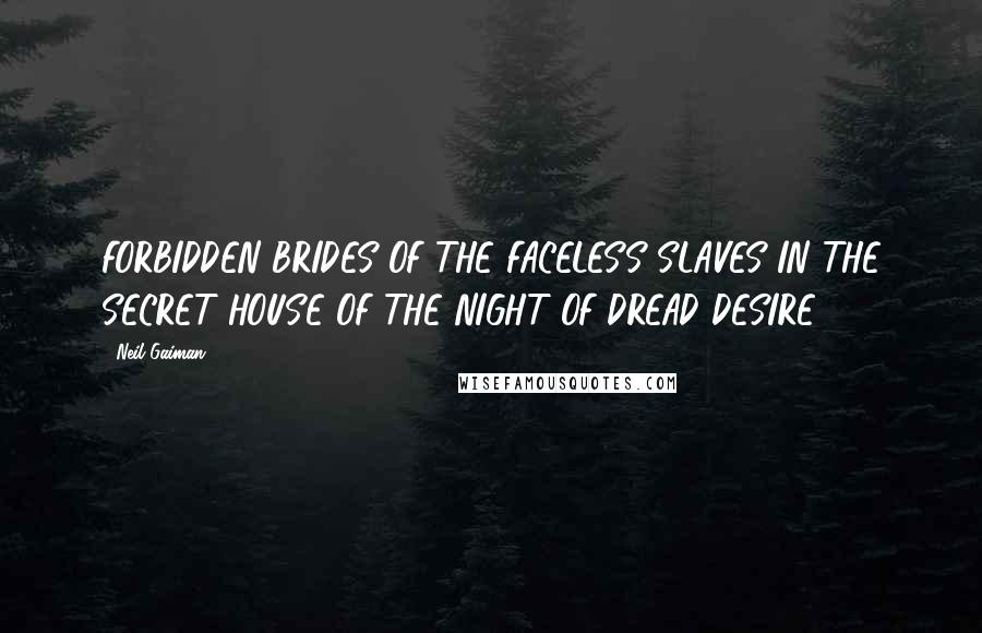 Neil Gaiman Quotes: FORBIDDEN BRIDES OF THE FACELESS SLAVES IN THE SECRET HOUSE OF THE NIGHT OF DREAD DESIRE