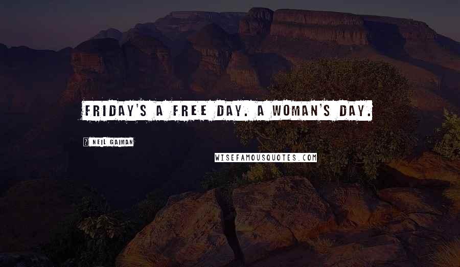Neil Gaiman Quotes: Friday's a free day. A woman's day.