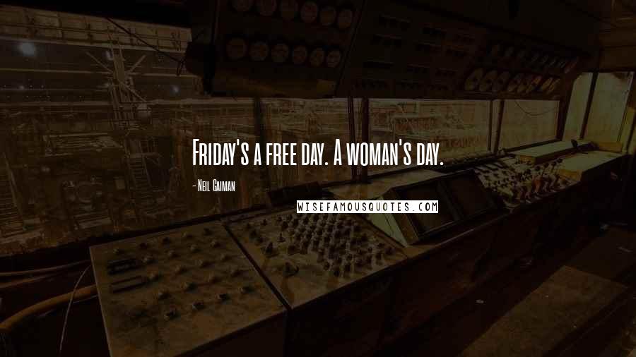Neil Gaiman Quotes: Friday's a free day. A woman's day.