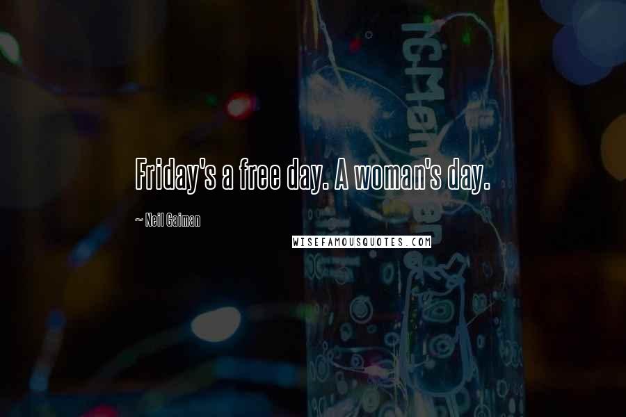 Neil Gaiman Quotes: Friday's a free day. A woman's day.