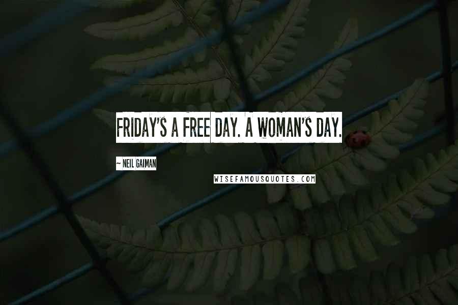 Neil Gaiman Quotes: Friday's a free day. A woman's day.