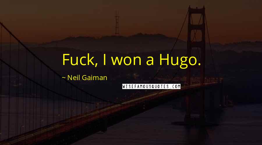 Neil Gaiman Quotes: Fuck, I won a Hugo.