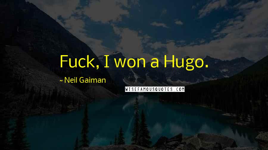 Neil Gaiman Quotes: Fuck, I won a Hugo.