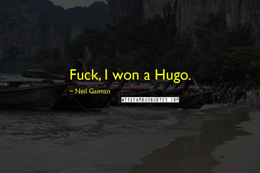 Neil Gaiman Quotes: Fuck, I won a Hugo.