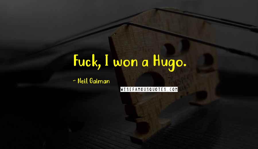 Neil Gaiman Quotes: Fuck, I won a Hugo.