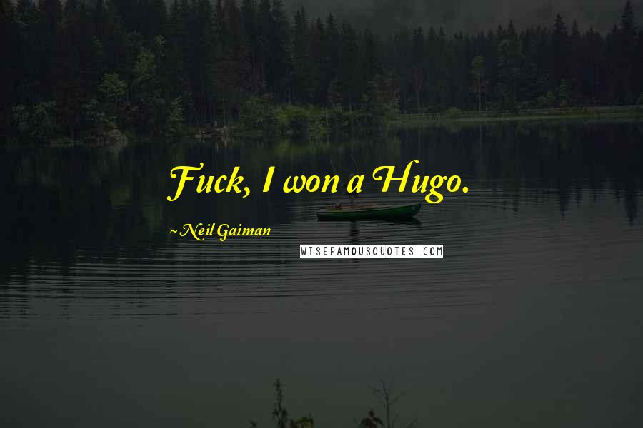 Neil Gaiman Quotes: Fuck, I won a Hugo.