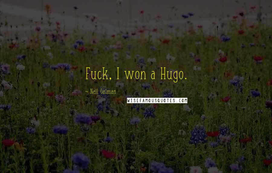 Neil Gaiman Quotes: Fuck, I won a Hugo.