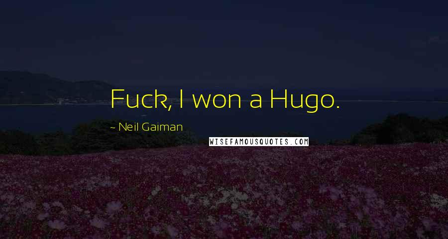 Neil Gaiman Quotes: Fuck, I won a Hugo.