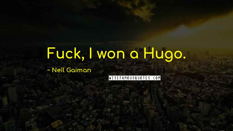 Neil Gaiman Quotes: Fuck, I won a Hugo.