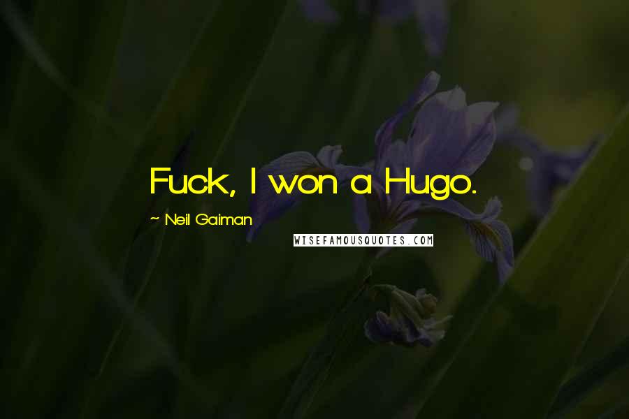 Neil Gaiman Quotes: Fuck, I won a Hugo.