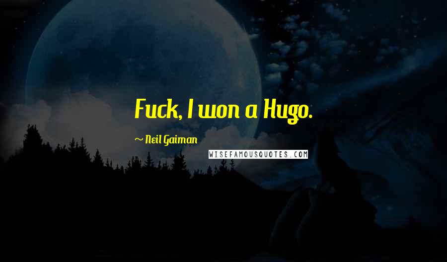 Neil Gaiman Quotes: Fuck, I won a Hugo.