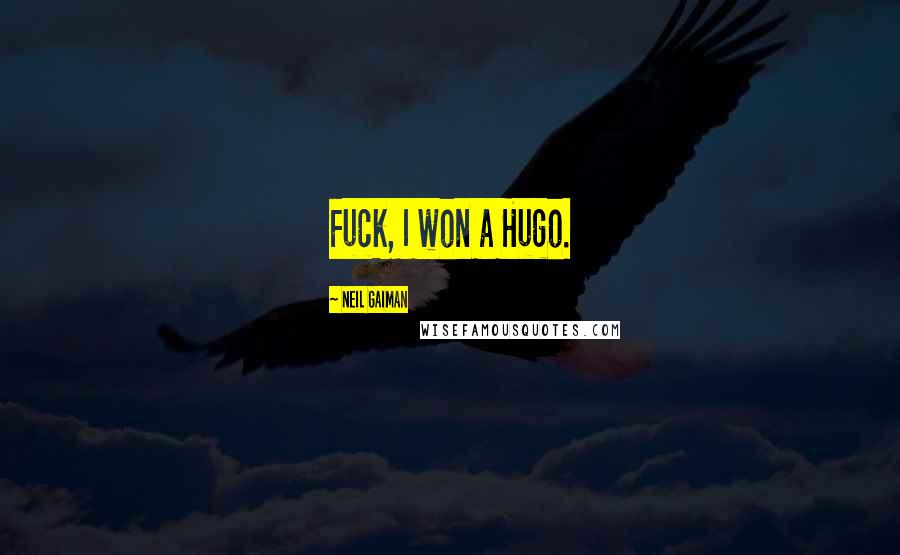 Neil Gaiman Quotes: Fuck, I won a Hugo.