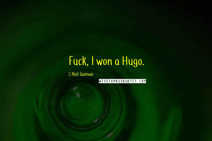 Neil Gaiman Quotes: Fuck, I won a Hugo.