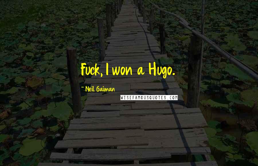 Neil Gaiman Quotes: Fuck, I won a Hugo.